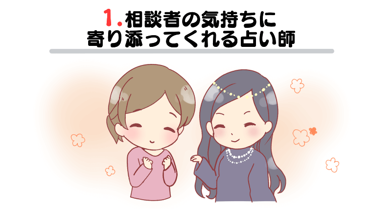 1.相談者の気持ちに寄り添ってくれる占い師