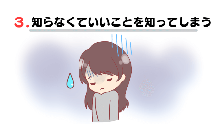 ③知らなくていいことを知ってしまう
