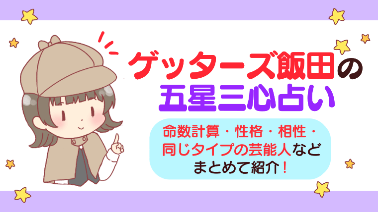 ゲッターズ飯田の五星三心占い｜命数計算・性格・相性・同じタイプの芸能人などまとめて紹介！