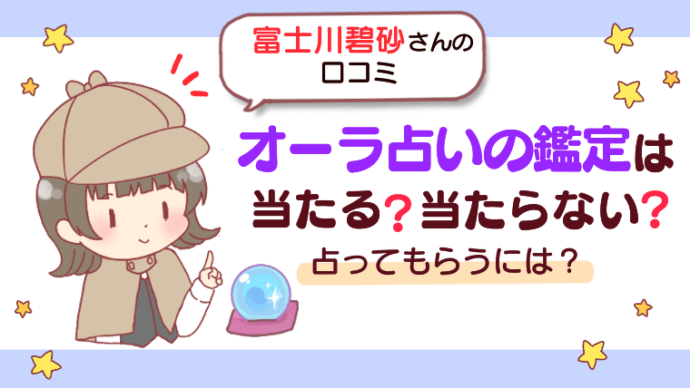 【富士川碧砂さんの口コミ】オーラ占いの鑑定は当たる？当たらない？占ってもらうには？