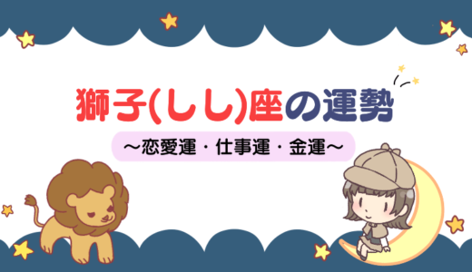 【2022年】獅子（しし）座の性格や特徴・運勢は？恋愛運・仕事運など徹底解説！